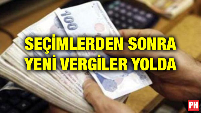 SEÇİMLERDEN SONRA YENİ VERGİLER YOLDA