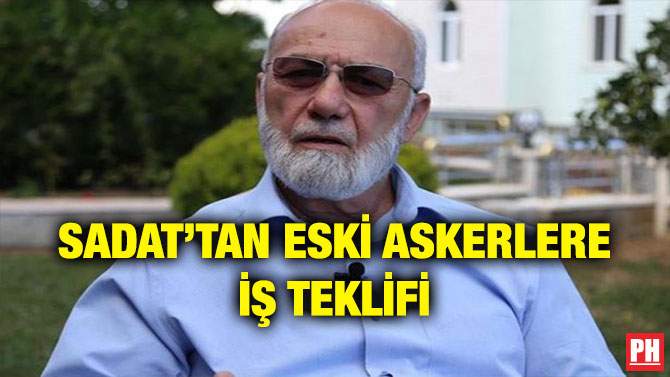 SADAT’TAN ESKİ ASKERLERE İŞ TEKLİFİ