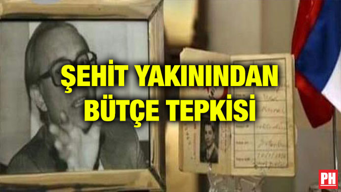 ŞEHİT YAKININDAN BÜTÇE TEPKİSİ