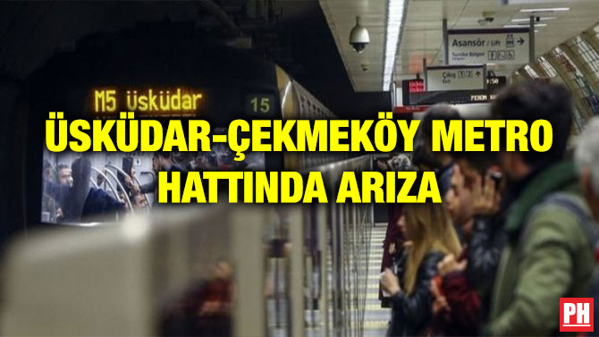 ÜSKÜDAR-ÇEKMEKÖY METRO HATTINDA ARIZA