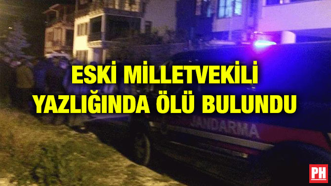 ESKİ MİLLETVEKİLİ YAZLIĞINDA ÖLÜ BULUNDU