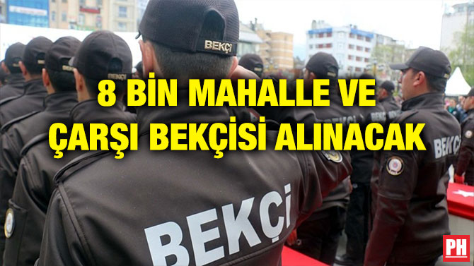 8 BİN MAHALLE VE ÇARŞI BEKÇİSİ ALINACAK