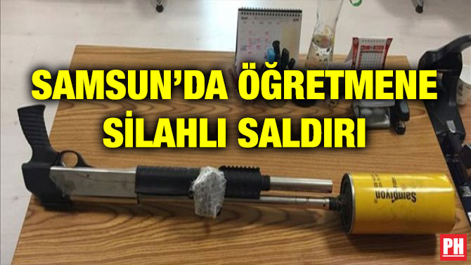 SAMSUN’DA ÖĞRETMENE SİLAHLI SALDIRI