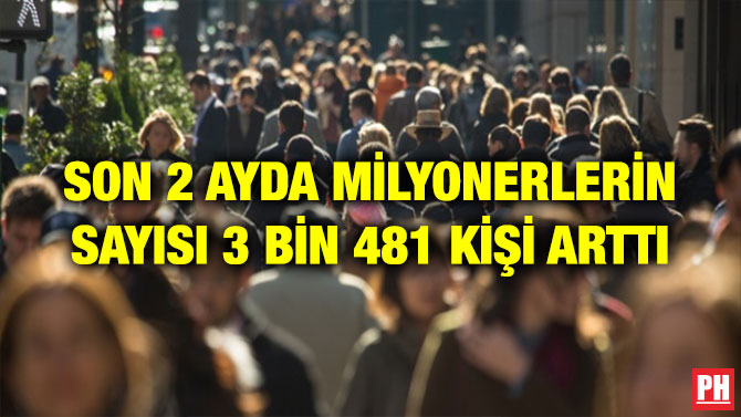 SON 2 AYDA MİLYONERLERİN SAYISI 3 BİN 481 KİŞİ ARTTI