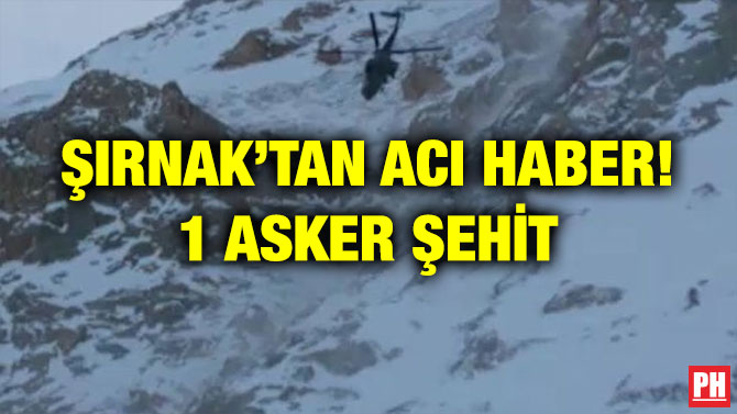 ŞIRNAK’TAN ACI HABER! 1 ASKER ŞEHİT