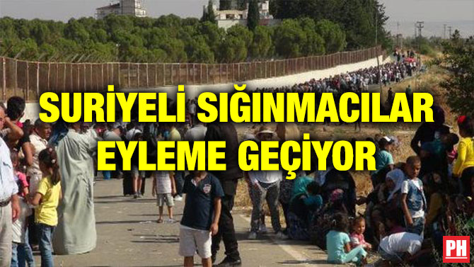 SURİYELİ SIĞINMACILAR EYLEME GEÇİYOR