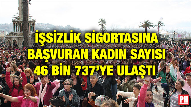 İŞSİZLİK SİGORTASINA BAŞVURAN KADIN SAYISI 46 BİN 737’YE ULAŞTI