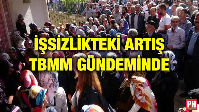 İŞSİZLİKTEKİ ARTIŞ TBMM GÜNDEMİNDE