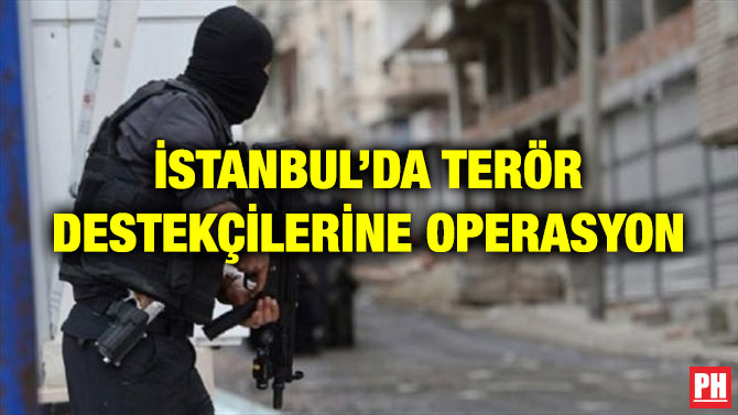 İSTANBUL’DA TERÖR DESTEKÇİLERİNE OPERASYON