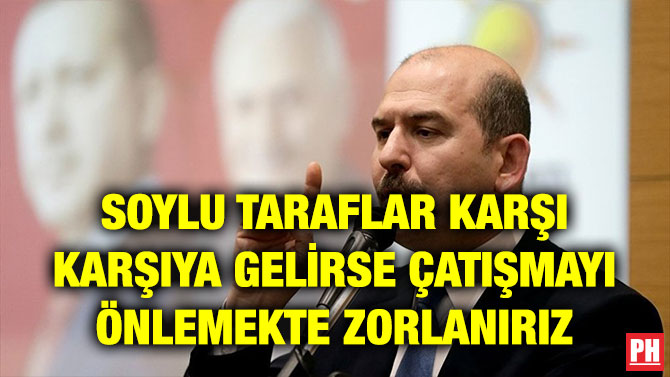 SOYLU TARAFLAR KARŞI KARŞIYA GELİRSE ÇATIŞMAYI ÖNLEMEKTE ZORLANIRIZ