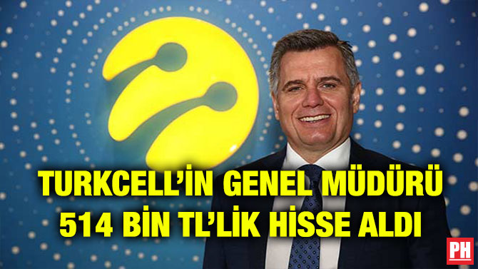 TURKCELL’İN GENEL MÜDÜRÜ 514 BİN TL’LİK HİSSE ALDI