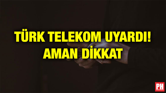 TÜRK TELEKOM UYARDI! AMAN DİKKAT