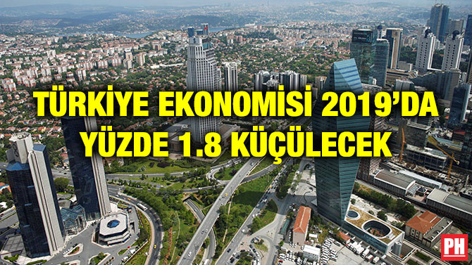 TÜRKİYE EKONOMİSİ 2019’DA YÜZDE 1.8 KÜÇÜLECEK