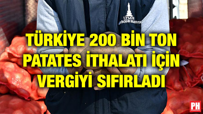 TÜRKİYE 200 BİN TON PATATES İTHALATI İÇİN VERGİYİ SIFIRLADI
