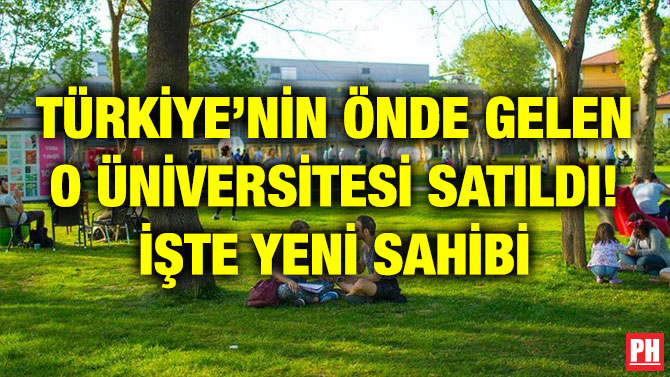 TÜRKİYE’NİN ÖNDE GELEN O ÜNİVERSİTESİ SATILDI! İŞTE YENİ SAHİBİ