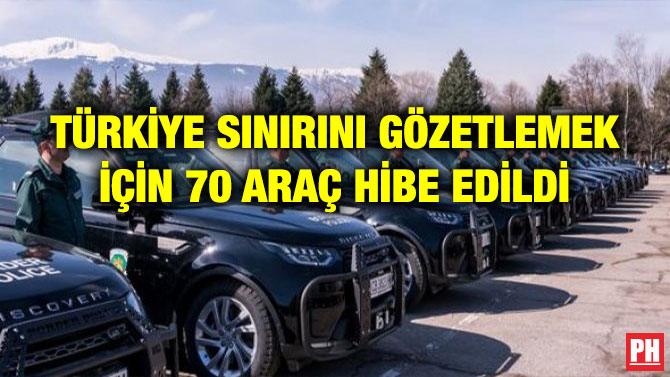 TÜRKİYE SINIRINI GÖZETLEMEK İÇİN 70 ARAÇ HİBE EDİLDİ