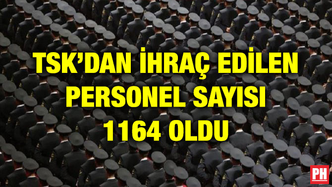 TSK’DAN İHRAÇ EDİLEN PERSONEL SAYISI 1164 OLDU