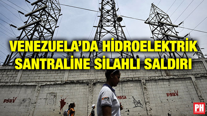 VENEZUELA’DA HİDROELEKTRİK SANTRALİNE SİLAHLI SALDIRI
