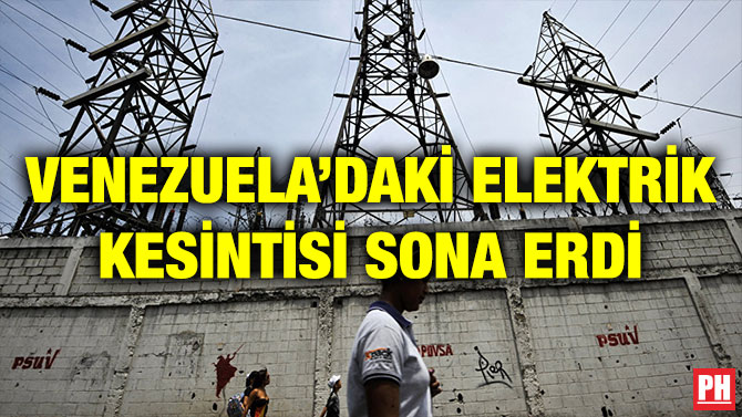 VENEZUELA’DAKİ ELEKTRİK KESİNTİSİ SONA ERDİ