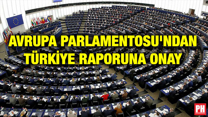 AVRUPA PARLAMENTOSU’NDAN TÜRKİYE RAPORUNA ONAY