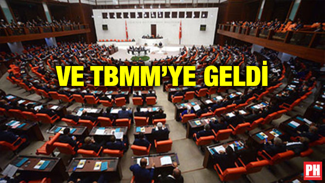 VE TBMM’YE GELDİ