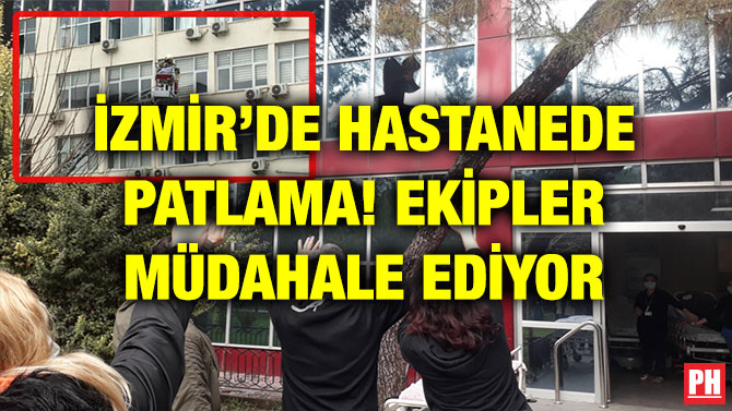 İZMİR’DE HASTANEDE PATLAMA! EKİPLER MÜDAHALE EDİYOR