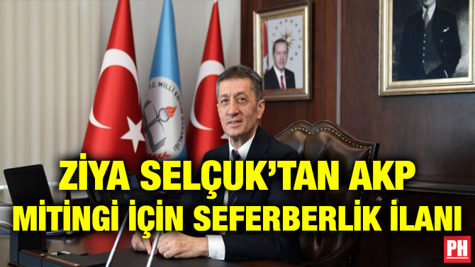 ZİYA SELÇUK’TAN AKP MİTİNGİ İÇİN SEFERBERLİK İLANI