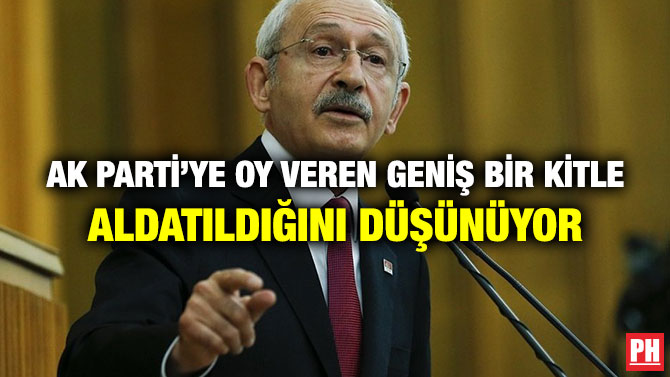 AK PARTİ’YE OY VEREN GENİŞ BİR KİTLE ALDATILDIĞINI DÜŞÜNÜYOR