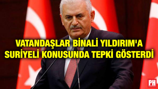 VATANDAŞLAR BİNALİ YILDIRIM’A SURİYELİ KONUSUNDA TEPKİ GÖSTERDİ