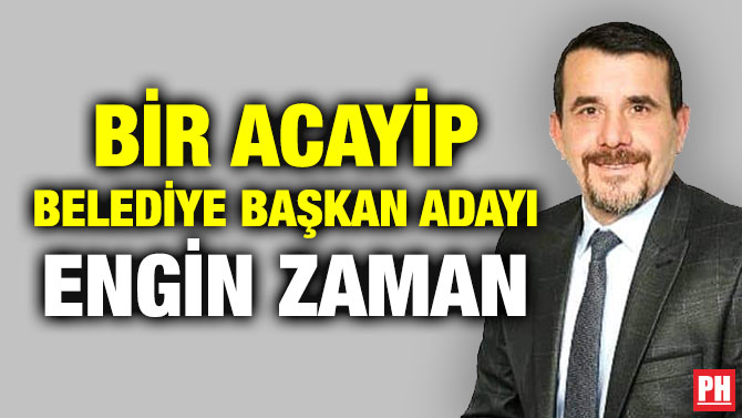 BİR ACAYİP BELEDİYE BAŞKAN ADAYI ENGİN ZAMAN