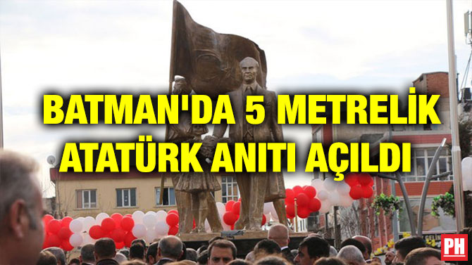 BATMAN’DA 5 METRELİK ATATÜRK ANITI AÇILDI