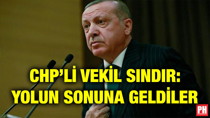 CHP’Lİ VEKİL SINDIR: YOLUN SONUNA GELDİLER