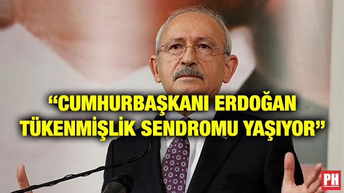 “CUMHURBAŞKANI ERDOĞAN TÜKENMİŞLİK SENDROMU YAŞIYOR”