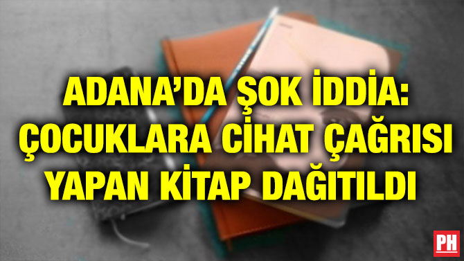 ADANA’DA ŞOK İDDİA: ÇOCUKLARA CİHAT ÇAĞRISI YAPAN KİTAP DAĞITILDI