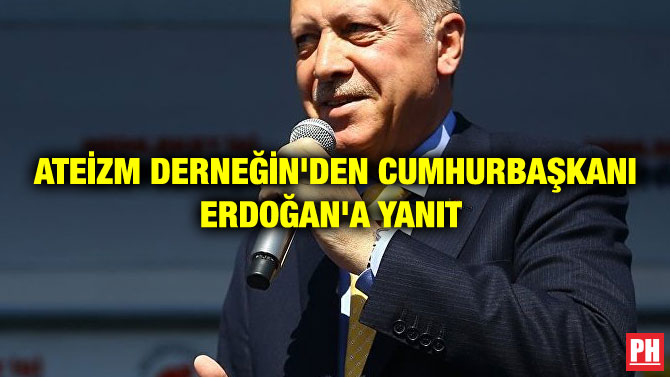 ATEİZM DERNEĞİN’DEN CUMHURBAŞKANI ERDOĞAN’A YANIT