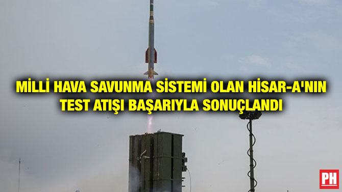 MİLLİ HAVA SAVUNMA SİSTEMİ OLAN HİSAR-A’NIN TEST ATIŞI BAŞARIYLA SONUÇLANDI