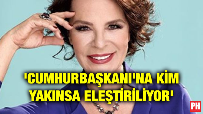 ‘CUMHURBAŞKANI’NA KİM YAKINSA ELEŞTİRİLİYOR’