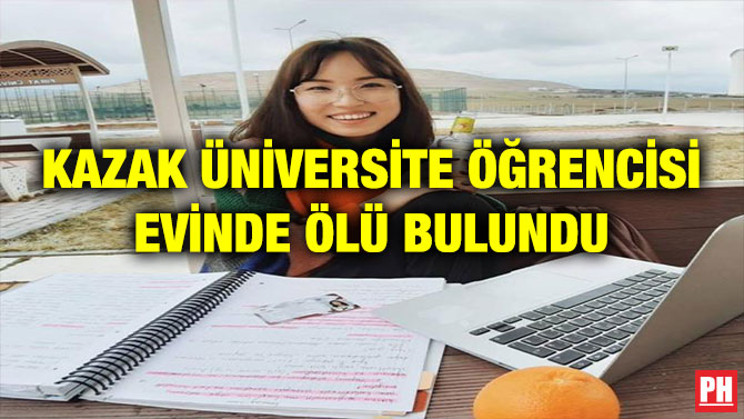 KAZAK ÜNİVERSİTE ÖĞRENCİSİ EVİNDE ÖLÜ BULUNDU