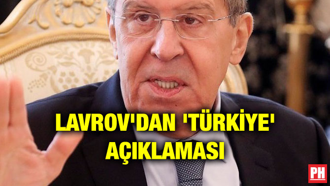 LAVROV’DAN ‘TÜRKİYE’ AÇIKLAMASI