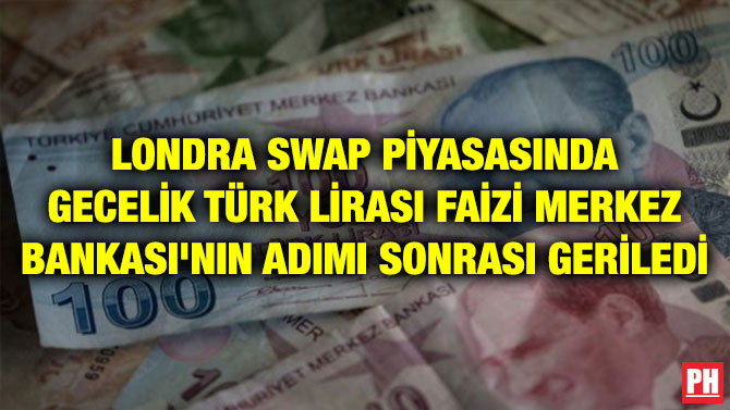 LONDRA SWAP PİYASASINDA GECELİK TÜRK LİRASI FAİZİ MERKEZ BANKASI’NIN ADIMI SONRASI GERİLEDİ