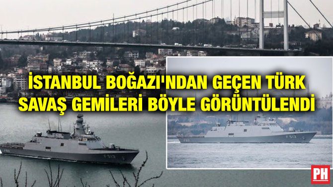 İSTANBUL BOĞAZI’NDAN GEÇEN TÜRK SAVAŞ GEMİLERİ BÖYLE GÖRÜNTÜLENDİ
