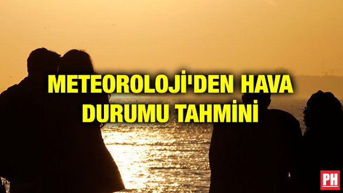 METEOROLOJİ’DEN HAVA DURUMU TAHMİNİ