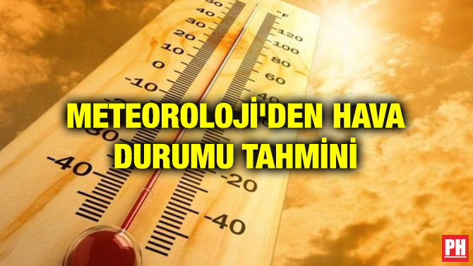 METEOROLOJİ’DEN HAVA DURUMU TAHMİNİ