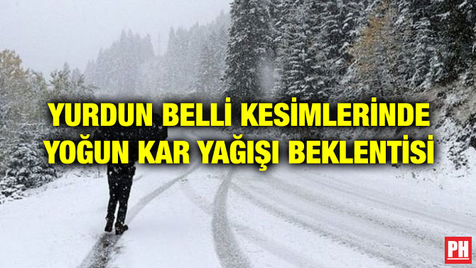 YURDUN BELLİ KESİMLERİNDE YOĞUN KAR YAĞIŞI BEKLENTİSİ