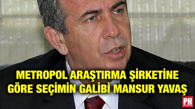 METROPOL ARAŞTIRMA ŞİRKETİNE GÖRE SEÇİMİN GALİBİ MANSUR YAVAŞ