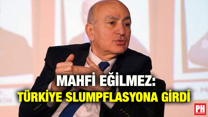 MAHFİ EĞİLMEZ: TÜRKİYE SLUMPFLASYONA GİRDİ