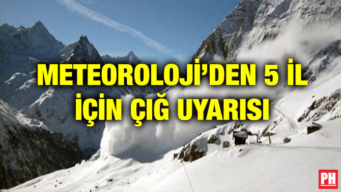 METEOROLOJİ’DEN 5 İL İÇİN ÇIĞ UYARISI
