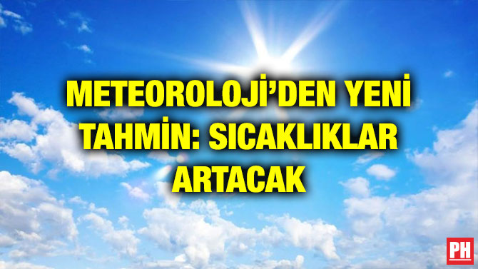 METEOROLOJİ’DEN YENİ TAHMİN: SICAKLIKLAR ARTACAK