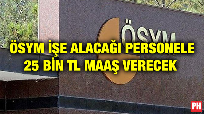 ÖSYM İŞE ALACAĞI PERSONELE 25 BİN TL MAAŞ VERECEK