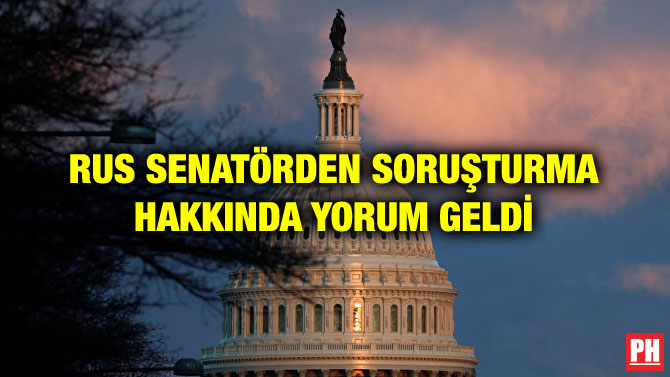 RUS SENATÖRDEN SORUŞTURMA HAKKINDA YORUM GELDİ